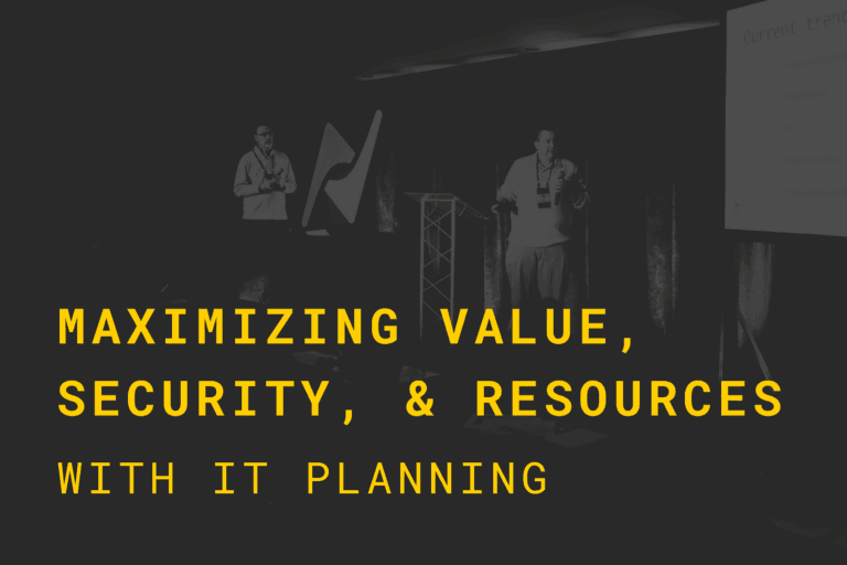 Maximizing Value, Security, & Resources with IT Planning