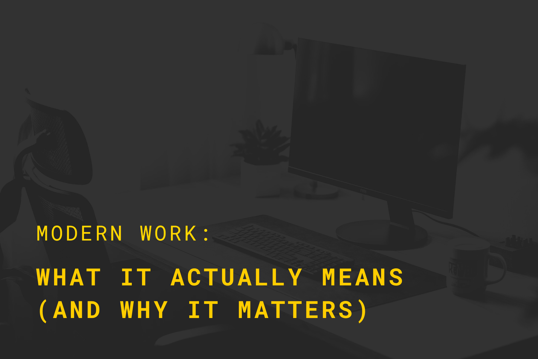 Modern Work: What It Actually Means (and Why It Matters)